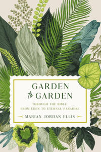 Garden to Garden: Through the Bible from Eden to Eternal Paradise - 2877774058