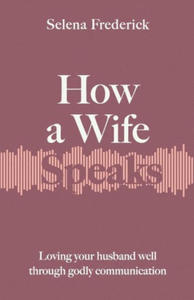 How a Wife Speaks: Loving Your Husband Well Through Godly Communication - 2877639304