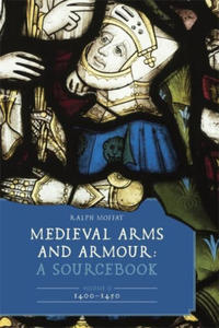 Medieval Arms and Armour: A Sourcebook. Volume II: 1400 - 2877490690