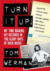 Turn It Up!: Making Hit Records in the Glory Days of Rock & Metal, Featuring Mtley Cre, Poison, Twisted Sister, Cheap Trick, Jeff - 2877969223