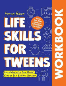 Life Skills for Tweens WORKBOOK: How to Cook, Make Friends, Be Self Confident and Healthy. Everything a Pre Teen Should Know to Be a Brilliant Teenage - 2875917251