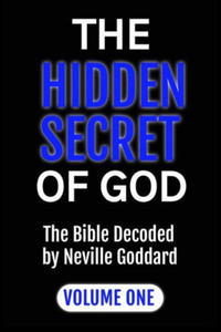 The Hidden Secret of God: The Bible Decoded by Neville Goddard: VOLUME ONE - 2875543438