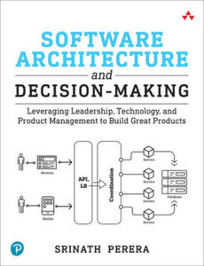 Software Architecture and Decision-Making: Leveraging Leadership, Technology, and Product Management to Build Great Products - 2877961752