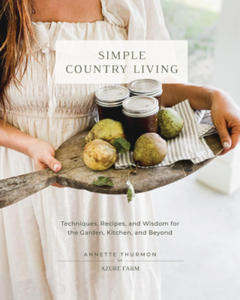 Simple Country Living: Techniques, Recipes, and Wisdom for the Garden, Kitchen, and Beyond - 2878436714