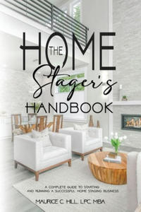 The Home Stager's Handbook A Complete Guide to Starting and Running a Successful Home Staging Business - 2876118211