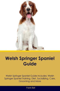 Welsh Springer Spaniel Guide Welsh Springer Spaniel Guide Includes: Welsh Springer Spaniel Training, Diet, Socializing, Care, Grooming, and More - 2877407937