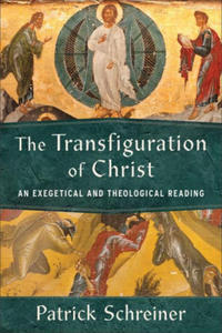 The Transfiguration of Christ: An Exegetical and Theological Reading - 2878084938