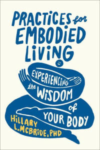 Practices for Embodied Living: Experiencing the Wisdom of Your Body - 2878323655