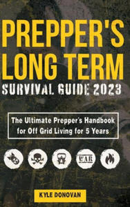 Preppers Long Term Survival Guide 2023: The Ultimate Prepper's Handbook for Off Grid Living for 5 Years: Ultimate Survival Tips, Off the Grid Survival - 2876030547