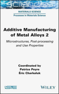 Additive Manufacturing of Metal Alloys 2: Microstructures, Post-Processing and Use Properties - 2875541031