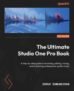 The Ultimate Studio One Pro Book: A step-by-step guide to recording, editing, mixing, and mastering professional-quality music - 2876466252