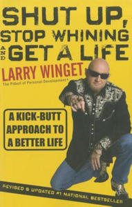 Shut Up, Stop Whining and Get a Life - A Kick-Butt Approach to a Better Life 2e, Revised and Updated - 2852760798