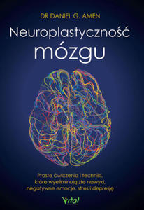 Neuroplastyczno mzgu. Proste wiczenia i techniki, ktre wyeliminuj ze nawyki, negatywne emocje, stres i depresj - 2876221678