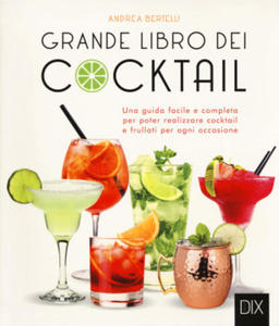 Grande libro dei cocktail. Una guida facile e completa per poter realizzare cocktail e frullati per ogni occasione - 2877044509