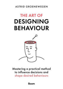 The Art of Designing Behaviour: Mastering a Practical Method to Influence Decisions and Shape Desired Behaviours - 2877407891