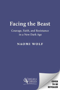 Facing the Beast: Courage, Faith, and Resistance in a New Dark Age - 2878323499