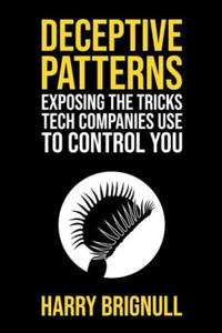 Deceptive Patterns: Exposing the Tricks Tech Companies Use to Control You - 2877495345