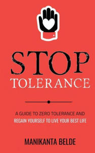 Stop Tolerance: A Guide To Zero Tolerance And Regain Yourself To Live Your Best Life - 2877766178