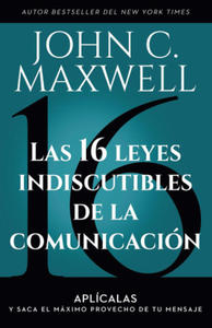 Las 16 Leyes Indiscutibles de la Comunicacin: Aplcalas Y Saca El Mximo Provecho de Tu Mensaje / The 16 Undeniable Laws of Communication - 2877044366