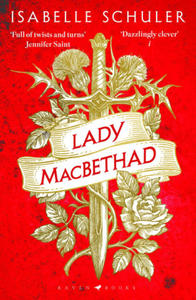 Lady MacBethad : The electrifying story of love, ambition, revenge and murder behind a real life Scottish queen - 2878794499