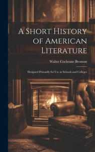 A Short History of American Literature: Designed Primarily for Use in Schools and Colleges - 2878084776