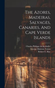 The Azores, Madeiras, Salvages, Canaries, And Cape Verde Islands - 2878632076