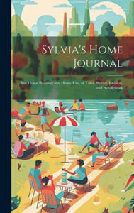 Sylvia's Home Journal: For Home Reading and Home Use, of Tales, Stories, Fashion, and Needlework - 2877495279
