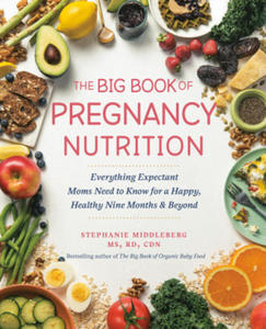 The Big Book of Pregnancy Nutrition: Everything Expectant Moms Need to Know for a Happy, Healthy Nine Months and Beyond - 2878880706