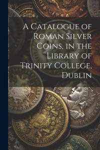 A Catalogue of Roman Silver Coins, in the Library of Trinity College, Dublin - 2878443363