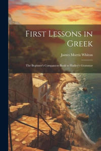 First Lessons in Greek: The Beginner's Companion-Book to Hadley's Grammar - 2876843261