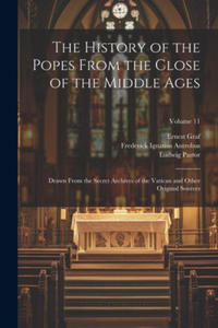 The History of the Popes From the Close of the Middle Ages: Drawn From the Secret Archives of the Vatican and Other Original Sources; Volume 11 - 2878632032