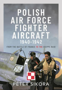 Polish Air Force Fighter Aircraft, 1940-1942: From the Battle of France to the Dieppe Raid - 2877495209