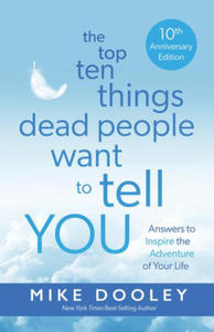 The Top Ten Things Dead People Want to Tell You: Words to Inspire the Adventure of Your Life - 2878176415