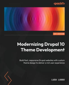 Modernizing Drupal 10 Theme Development: Build fast, responsive Drupal websites with custom theme design to deliver a rich user experience - 2878077805