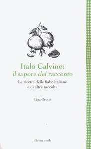 Italo Calvino: il sapore del racconto. Le ricette delle fiabe italiane e di altre raccolte - 2877308006