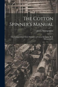 The Cotton Spinner's Manual; Or a Compendium of the Principles of Cotton Spinning [By J. Montgomery] - 2877773700
