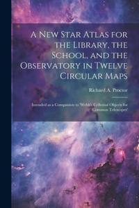 A new Star Atlas for the Library, the School, and the Observatory in Twelve Circular Maps: Intended as a Companion to 'Webb's Cellestial Objects for C - 2878443264