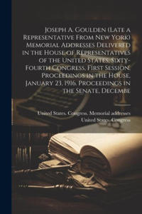 Joseph A. Goulden (late a Representative From New York) Memorial Addresses Delivered in the House of Representatives of the United States, Sixty-fourt - 2878631996