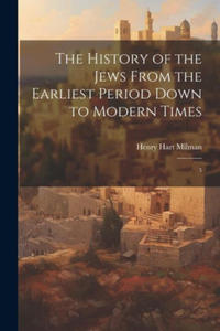 The History of the Jews From the Earliest Period Down to Modern Times: 3 - 2877968596