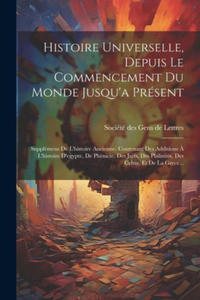 Histoire Universelle, Depuis Le Commencement Du Monde Jusqu'a Prsent: Supplmens De L'histoire Ancienne. Contenant Des Additions ? L'histoire D'egypt - 2877968589