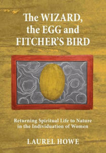The Wizard, the Egg and Fitcher's Bird: Returning Spiritual Life to Nature in the Individuation of Women - 2878801219