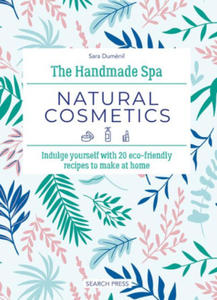 The Handmade Spa: Natural Cosmetics: Indulge Yourself with 20 Eco-Friendly Recipes to Make at Home - 2878801218