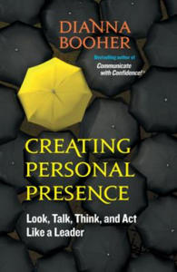 Creating Personal Presence: Look, Talk, Think, and Act Like a Leader - 2877625522