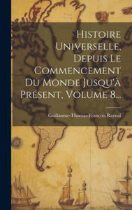 Histoire Universelle, Depuis Le Commencement Du Monde Jusqu'? Prsent, Volume 8... - 2877964355