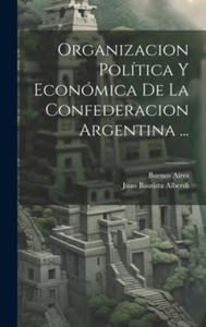 Organizacion Poltica Y Econmica De La Confederacion Argentina ... - 2878443163