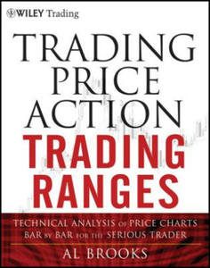 Trading Price Action Trading Ranges - Technical Analysis of Price Charts Bar by Bar for the Serious Trader - 2826691110