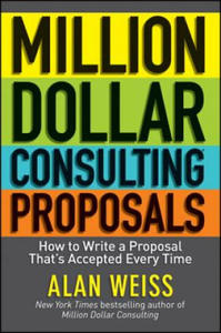 Million Dollar Consulting Proposals - How to Write a Proposal That's Accepted Every Time - 2854186131
