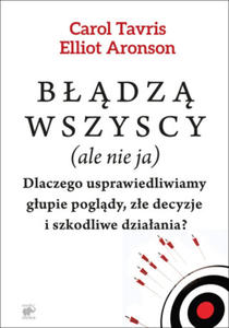 Bdz wszyscy (ale nie ja). Dlaczego usprawiedliwiamy gupie pogldy, ze decyzje i szkodliwe dziaania? wyd. 2 - 2876542989