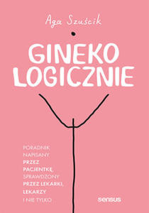 GinekoLOGICZNIE. Poradnik napisany przez pacjentk, sprawdzony przez lekarki, lekarzy i nie tylko - 2876837116