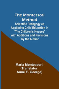 The Montessori Method; Scientific Pedagogy as Applied to Child Education in 'The Children's Houses' with Additions and Revisions by the Author - 2878084584